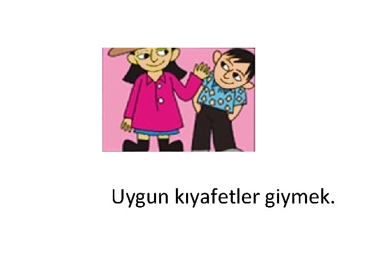 Uygun kıyafetler giymek. 