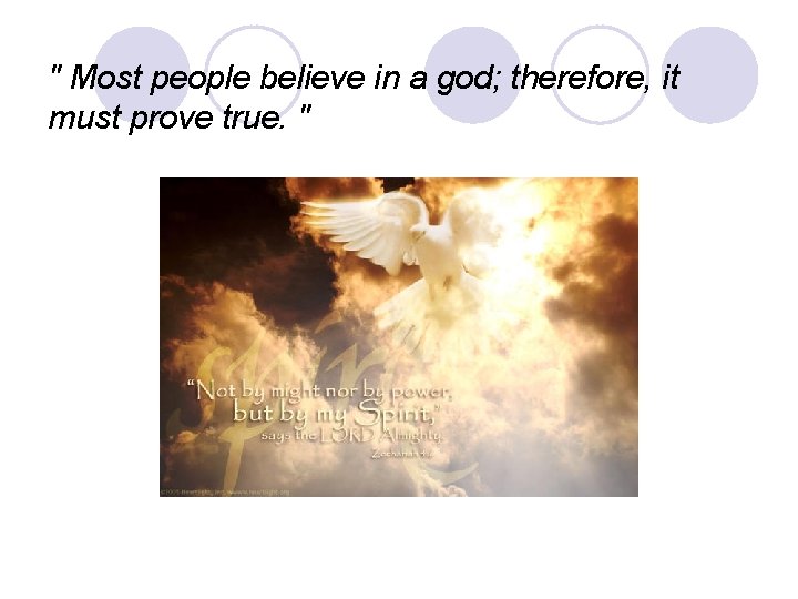 " Most people believe in a god; therefore, it must prove true. " 