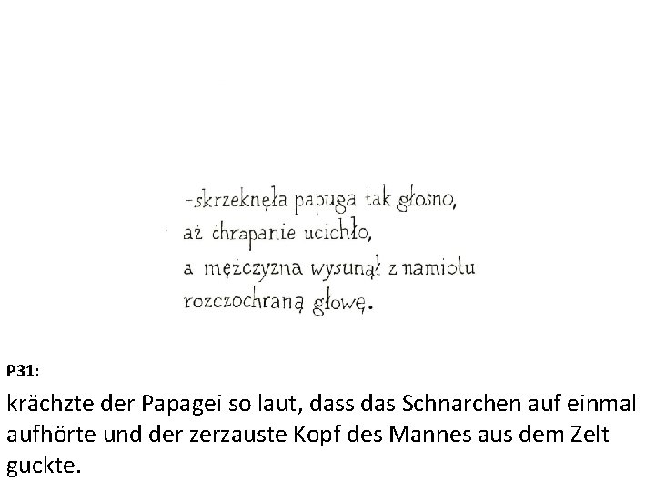 P 31: krächzte der Papagei so laut, dass das Schnarchen auf einmal aufhörte und