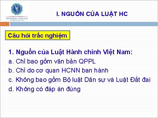 I. NGUỒN CỦA LUẬT HC Câu hỏi trắc nghiệm 1. Nguồn của Luật Hành