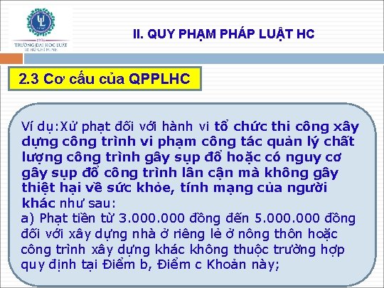 II. QUY PHẠM PHÁP LUẬT HC 2. 3 Cơ cấu của QPPLHC Ví dụ: