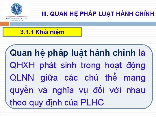 III. QUAN HỆ PHÁP LUẬT HÀNH CHÍNH 3. 1. 1 Khái niệm Quan hệ