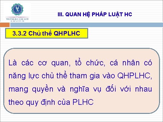 III. QUAN HỆ PHÁP LUẬT HC 3. 3. 2 Chủ thể QHPLHC Là các