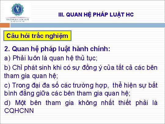 III. QUAN HỆ PHÁP LUẬT HC Câu hỏi trắc nghiệm 2. Quan hệ pháp