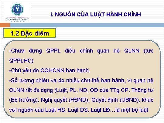 I. NGUỒN CỦA LUẬT HÀNH CHÍNH 1. 2 Đặc điểm -Chứa đựng QPPL điều