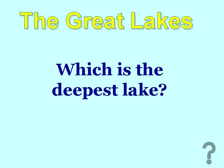 The Great Lakes Which is the deepest lake? 