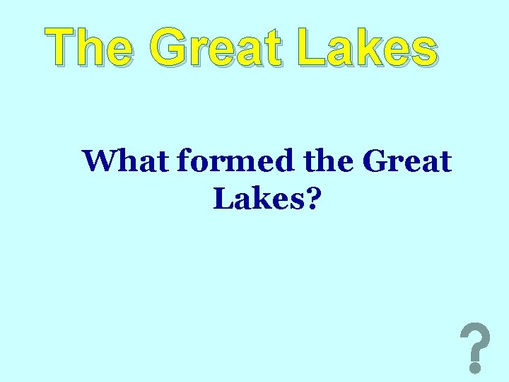 The Great Lakes What formed the Great Lakes? 