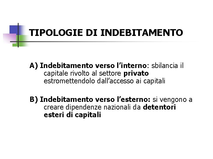 TIPOLOGIE DI INDEBITAMENTO A) Indebitamento verso l’interno: sbilancia il capitale rivolto al settore privato