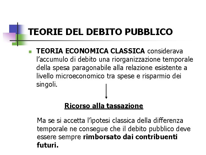TEORIE DEL DEBITO PUBBLICO n TEORIA ECONOMICA CLASSICA considerava l’accumulo di debito una riorganizzazione