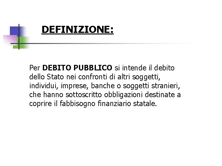 DEFINIZIONE: Per DEBITO PUBBLICO si intende il debito dello Stato nei confronti di altri