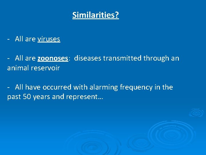 Similarities? - All are viruses - All are zoonoses: diseases transmitted through an animal