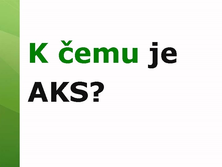 K čemu je AKS? 