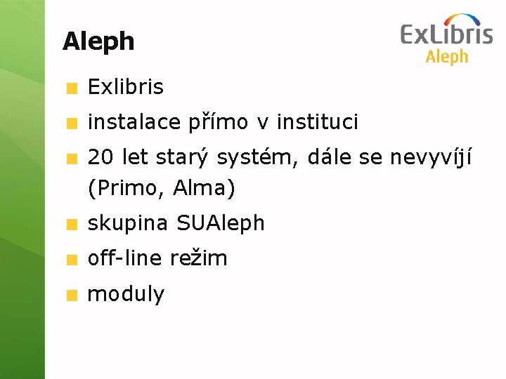 Aleph Exlibris instalace přímo v instituci 20 let starý systém, dále se nevyvíjí (Primo,