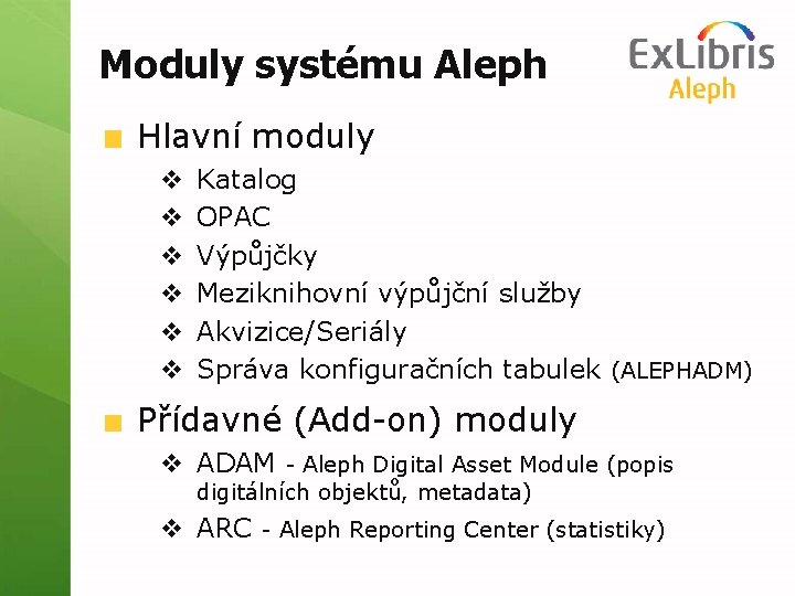 Moduly systému Aleph Hlavní moduly v v v Katalog OPAC Výpůjčky Meziknihovní výpůjční služby