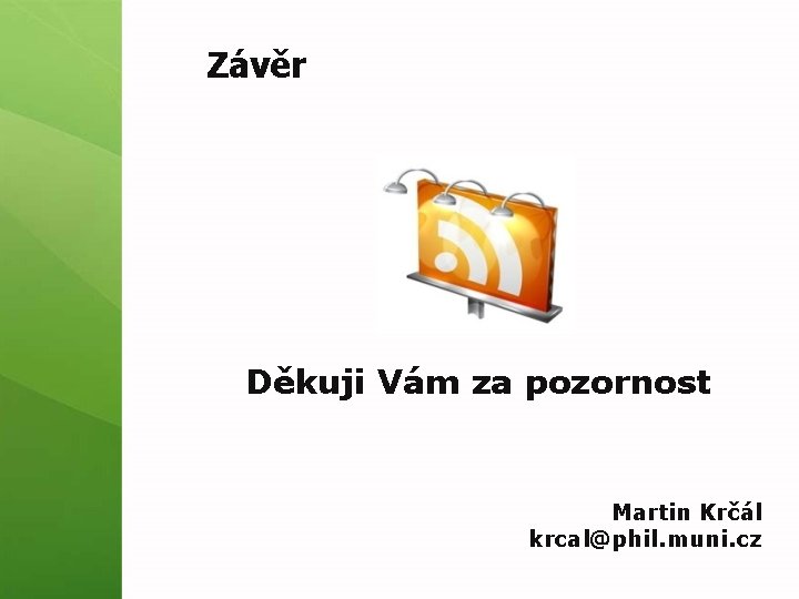 Závěr Děkuji Vám za pozornost Martin Krčál krcal@phil. muni. cz 