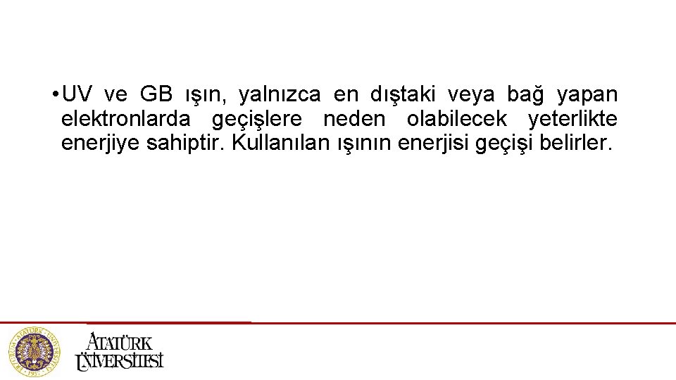  • UV ve GB ışın, yalnızca en dıştaki veya bağ yapan elektronlarda geçişlere