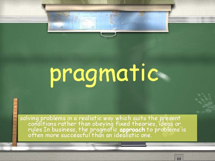 pragmatic solving problems in a realistic way which suits the present conditions rather than