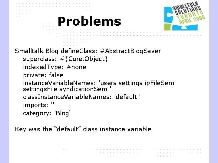 Problems Smalltalk. Blog define. Class: #Abstract. Blog. Saver superclass: #{Core. Object} indexed. Type: #none