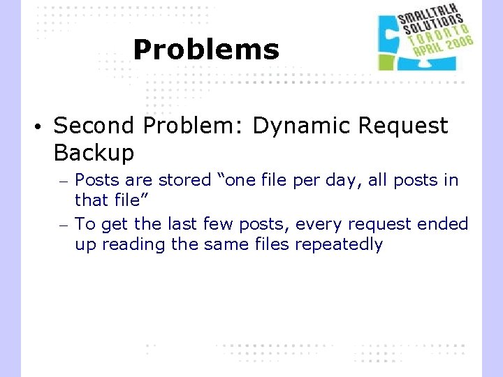 Problems • Second Problem: Dynamic Request Backup – Posts are stored “one file per