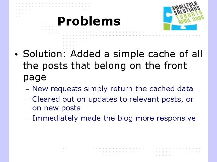 Problems • Solution: Added a simple cache of all the posts that belong on