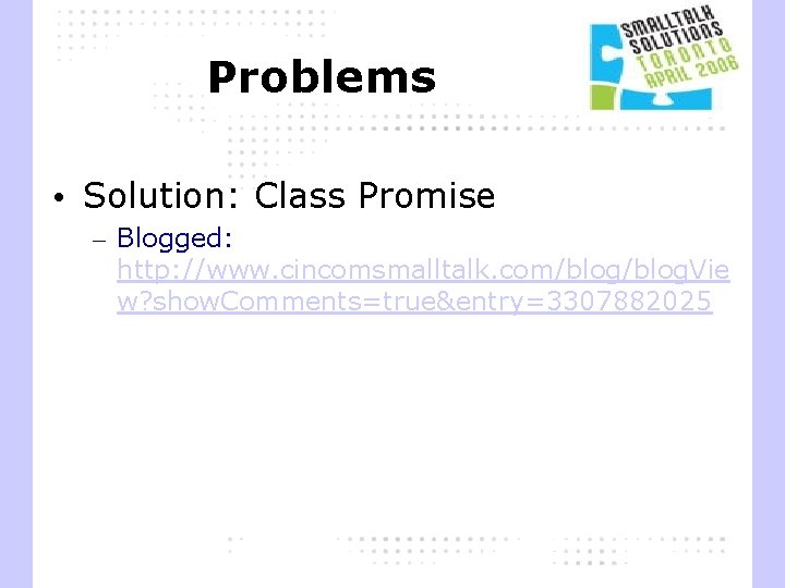 Problems • Solution: Class Promise – Blogged: http: //www. cincomsmalltalk. com/blog. Vie w? show.