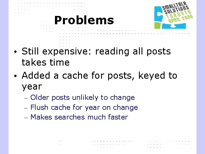 Problems • Still expensive: reading all posts takes time • Added a cache for