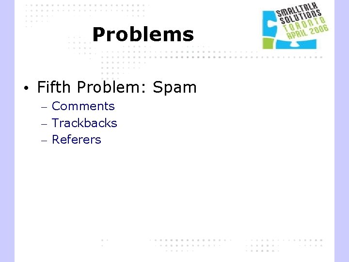 Problems • Fifth Problem: Spam – Comments – Trackbacks – Referers 