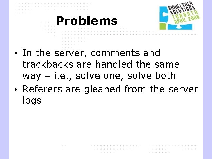 Problems • In the server, comments and trackbacks are handled the same way –