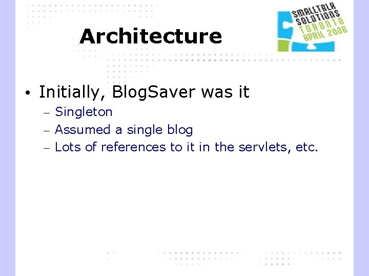 Architecture • Initially, Blog. Saver was it – Singleton – Assumed a single blog