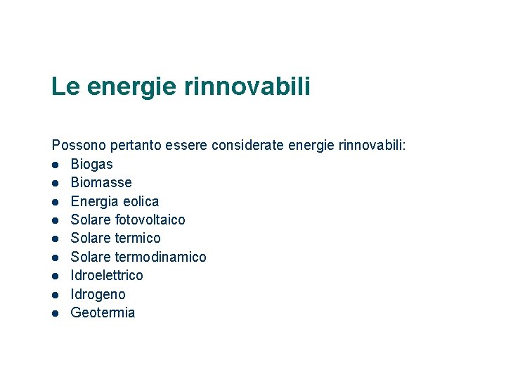 Le energie rinnovabili Possono pertanto essere considerate energie rinnovabili: l Biogas l Biomasse l