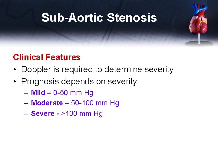 Sub-Aortic Stenosis Clinical Features • Doppler is required to determine severity • Prognosis depends