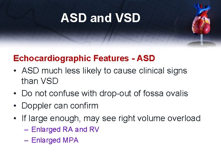 ASD and VSD Echocardiographic Features - ASD • ASD much less likely to cause