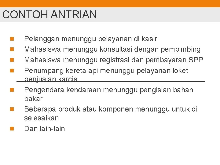 CONTOH ANTRIAN n n n n Pelanggan menunggu pelayanan di kasir Mahasiswa menunggu konsultasi