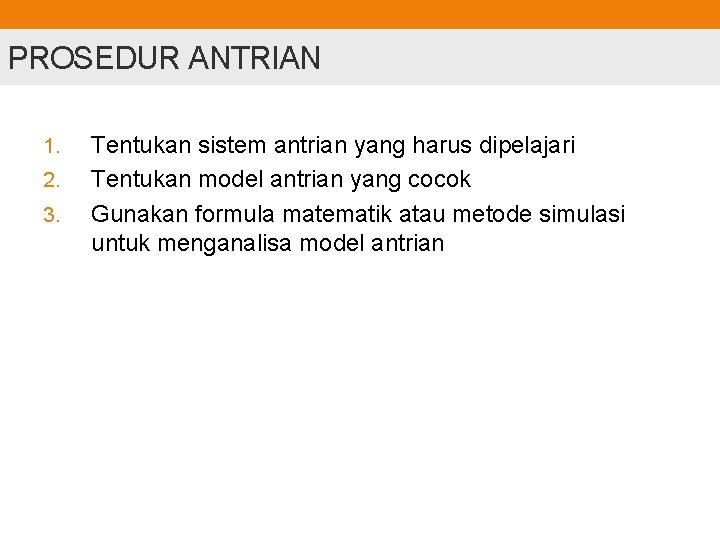 PROSEDUR ANTRIAN 1. 2. 3. Tentukan sistem antrian yang harus dipelajari Tentukan model antrian