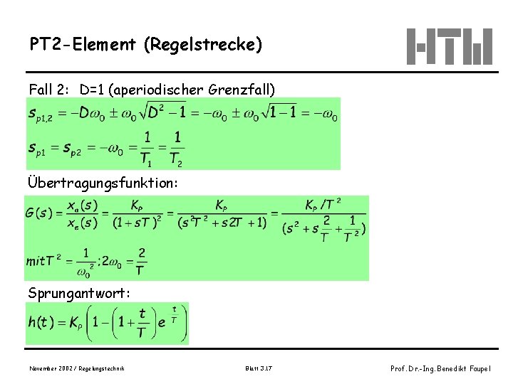 PT 2 -Element (Regelstrecke) Fall 2: D=1 (aperiodischer Grenzfall) Übertragungsfunktion: Sprungantwort: November 2002 /