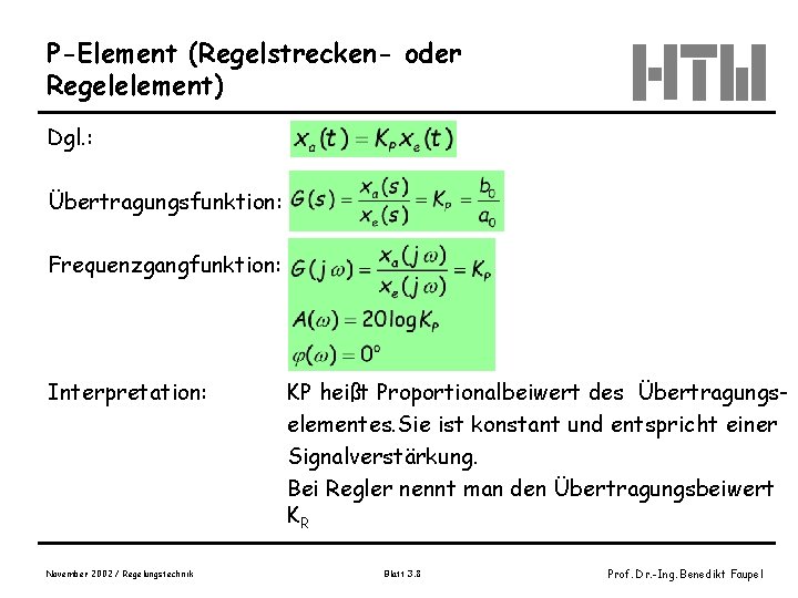 P-Element (Regelstrecken- oder Regelelement) Dgl. : Übertragungsfunktion: Frequenzgangfunktion: Interpretation: November 2002 / Regelungstechnik KP