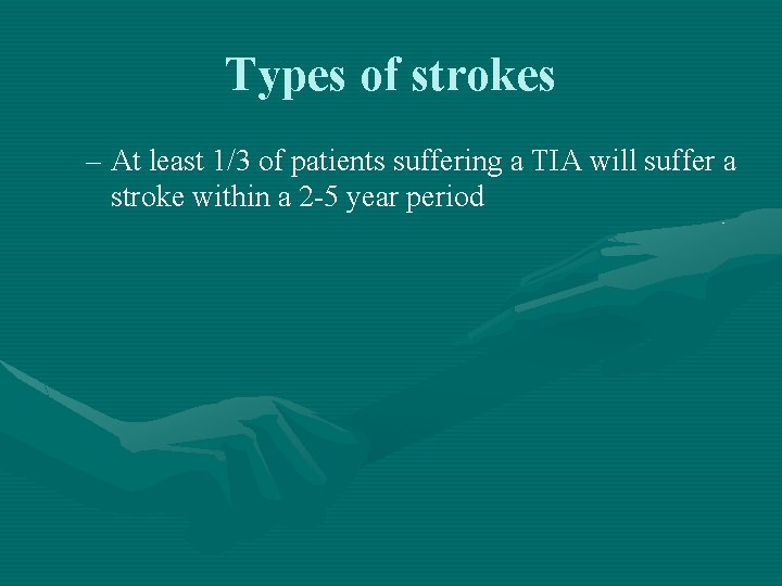 Types of strokes – At least 1/3 of patients suffering a TIA will suffer
