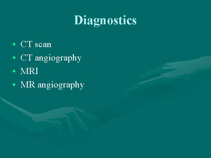 Diagnostics • • CT scan CT angiography MRI MR angiography 