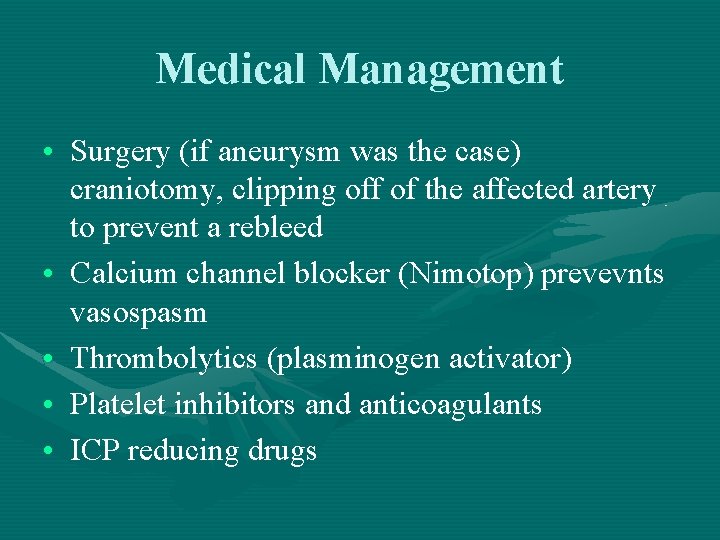 Medical Management • Surgery (if aneurysm was the case) craniotomy, clipping off of the