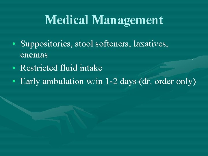 Medical Management • Suppositories, stool softeners, laxatives, enemas • Restricted fluid intake • Early