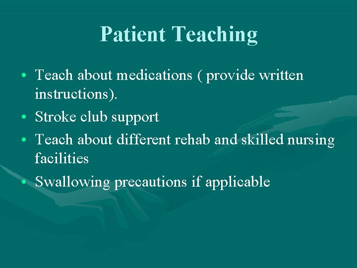 Patient Teaching • Teach about medications ( provide written instructions). • Stroke club support