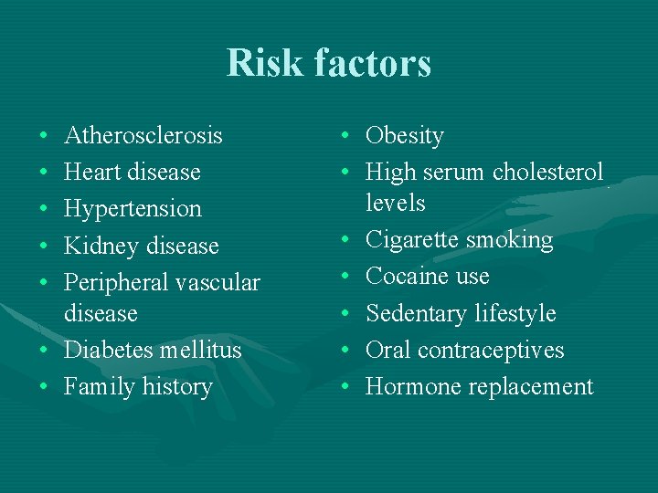 Risk factors • • • Atherosclerosis Heart disease Hypertension Kidney disease Peripheral vascular disease