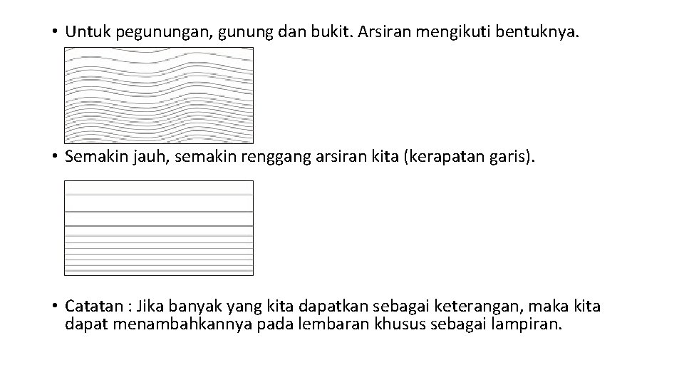  • Untuk pegunungan, gunung dan bukit. Arsiran mengikuti bentuknya. • Semakin jauh, semakin