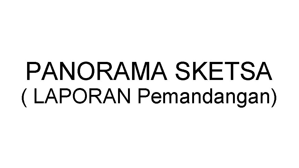 PANORAMA SKETSA ( LAPORAN Pemandangan) 