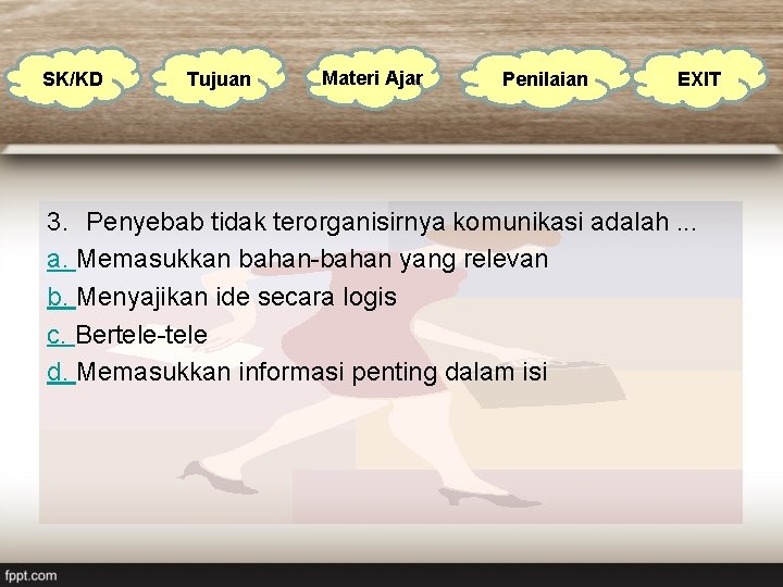 SK/KD Tujuan Materi Ajar Penilaian EXIT 3. Penyebab tidak terorganisirnya komunikasi adalah. . .