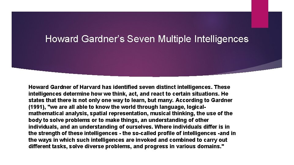 Howard Gardner’s Seven Multiple Intelligences Howard Gardner of Harvard has identified seven distinct intelligences.