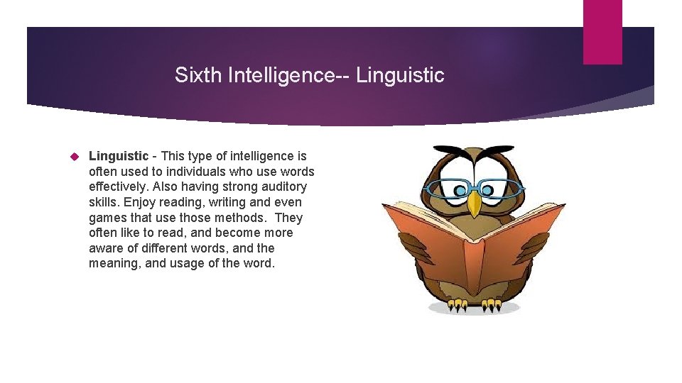 Sixth Intelligence-- Linguistic - This type of intelligence is often used to individuals who