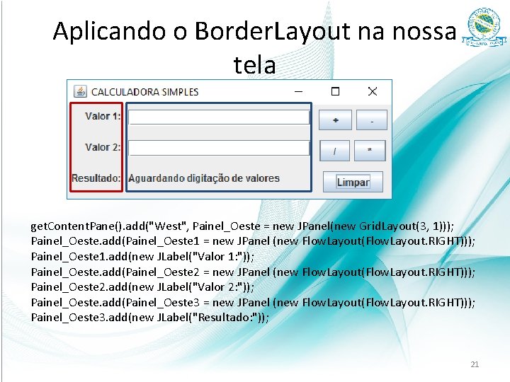 Aplicando o Border. Layout na nossa tela get. Content. Pane(). add("West", Painel_Oeste = new