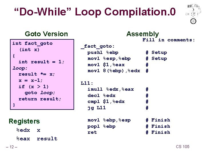 “Do-While” Loop Compilation. 0 Goto Version int fact_goto (int x) { int result =