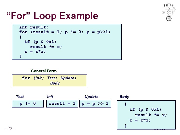 “For” Loop Example int result; for (result = 1; p != 0; p =